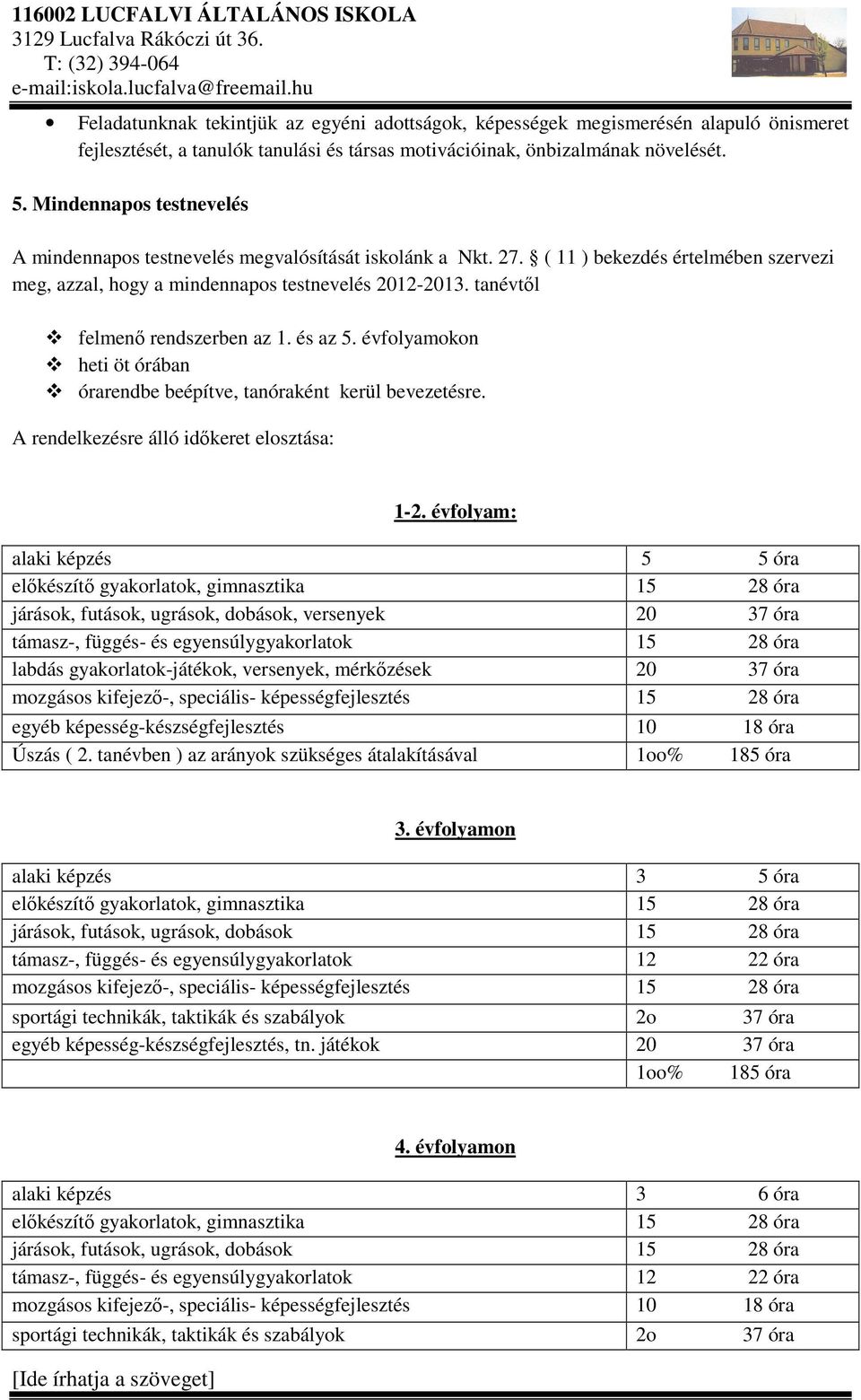 tanévtől felmenő rendszerben az 1. és az 5. évfolyamokon heti öt órában órarendbe beépítve, tanóraként kerül bevezetésre. A rendelkezésre álló időkeret elosztása: 1-2.