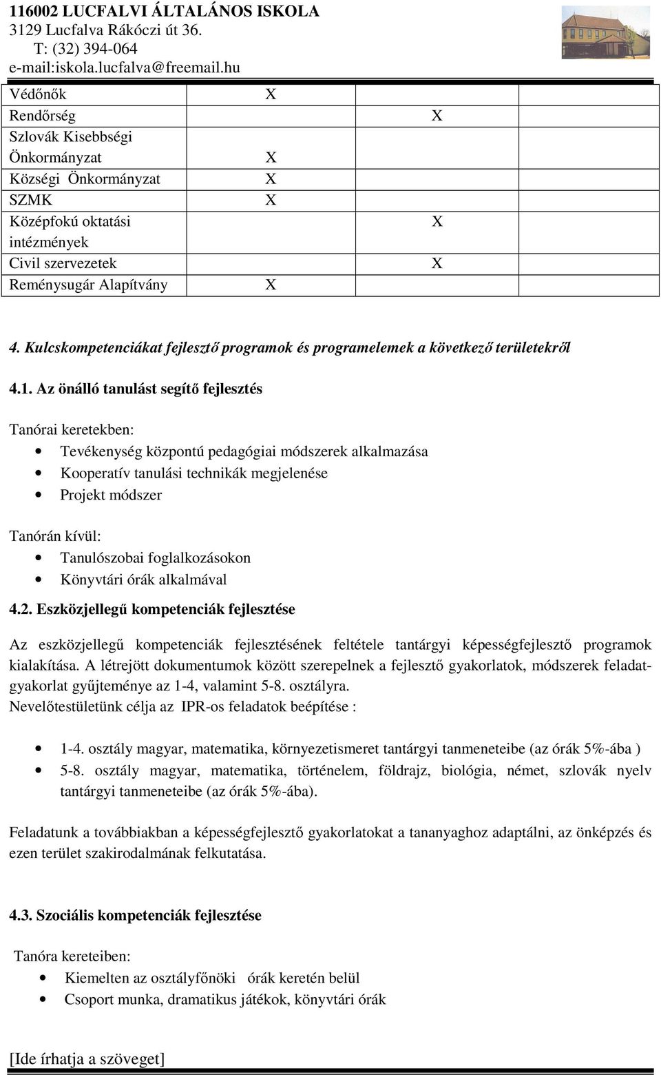 Az önálló tanulást segítő fejlesztés Tanórai keretekben: Tevékenység központú pedagógiai módszerek alkalmazása Kooperatív tanulási technikák megjelenése Projekt módszer Tanórán kívül: Tanulószobai