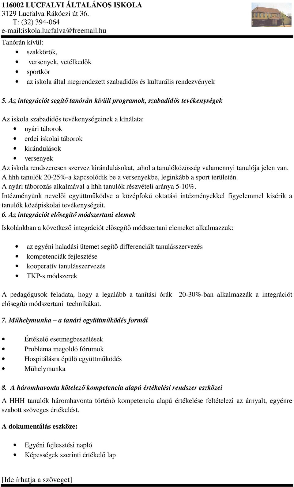 rendszeresen szervez kirándulásokat,.ahol a tanulóközösség valamennyi tanulója jelen van. A hhh tanulók 20-25%-a kapcsolódik be a versenyekbe, leginkább a sport területén.