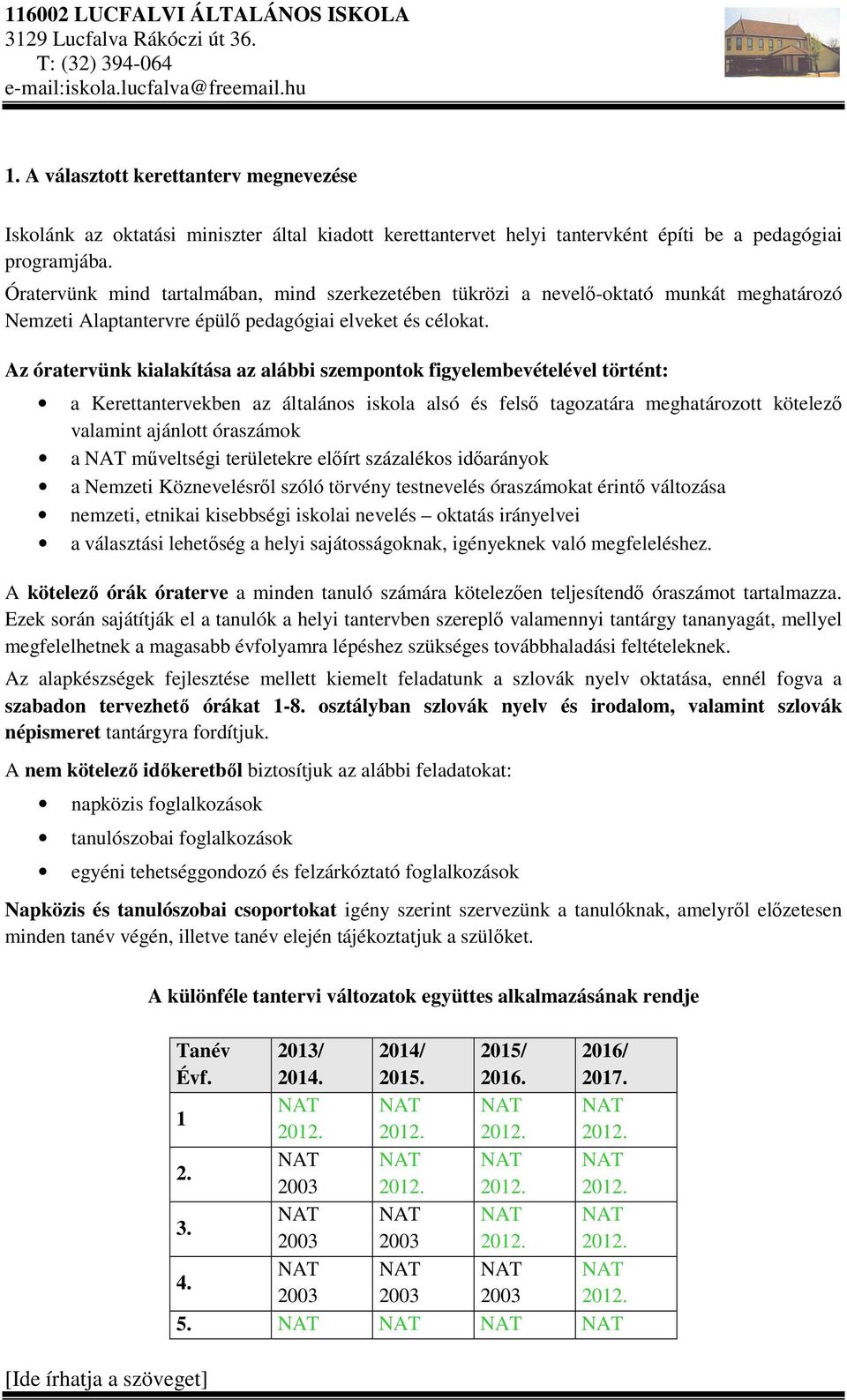 Az óratervünk kialakítása az alábbi szempontok figyelembevételével történt: a Kerettantervekben az általános iskola alsó és felső tagozatára meghatározott kötelező valamint ajánlott óraszámok a NAT