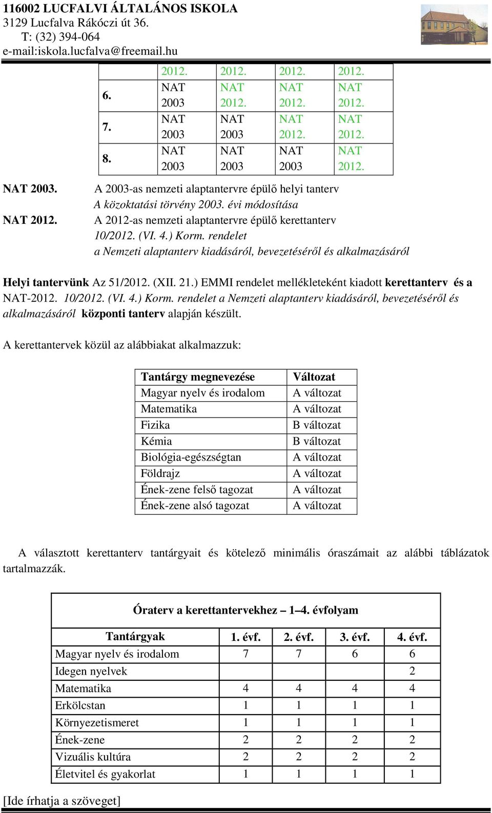 rendelet a Nemzeti alaptanterv kiadásáról, bevezetéséről és alkalmazásáról Helyi tantervünk Az 51/2012. (XII. 21.) EMMI rendelet mellékleteként kiadott kerettanterv és a NAT-2012. 10/2012. (VI. 4.