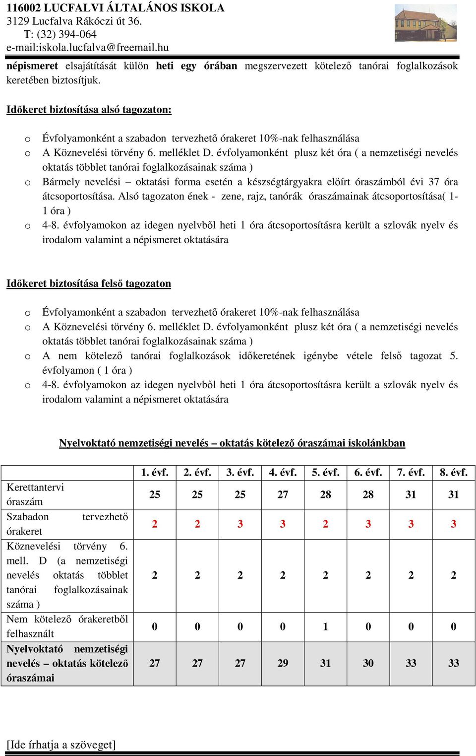 évfolyamonként plusz két óra ( a nemzetiségi nevelés oktatás többlet tanórai foglalkozásainak száma ) Bármely nevelési oktatási forma esetén a készségtárgyakra előírt óraszámból évi 37 óra