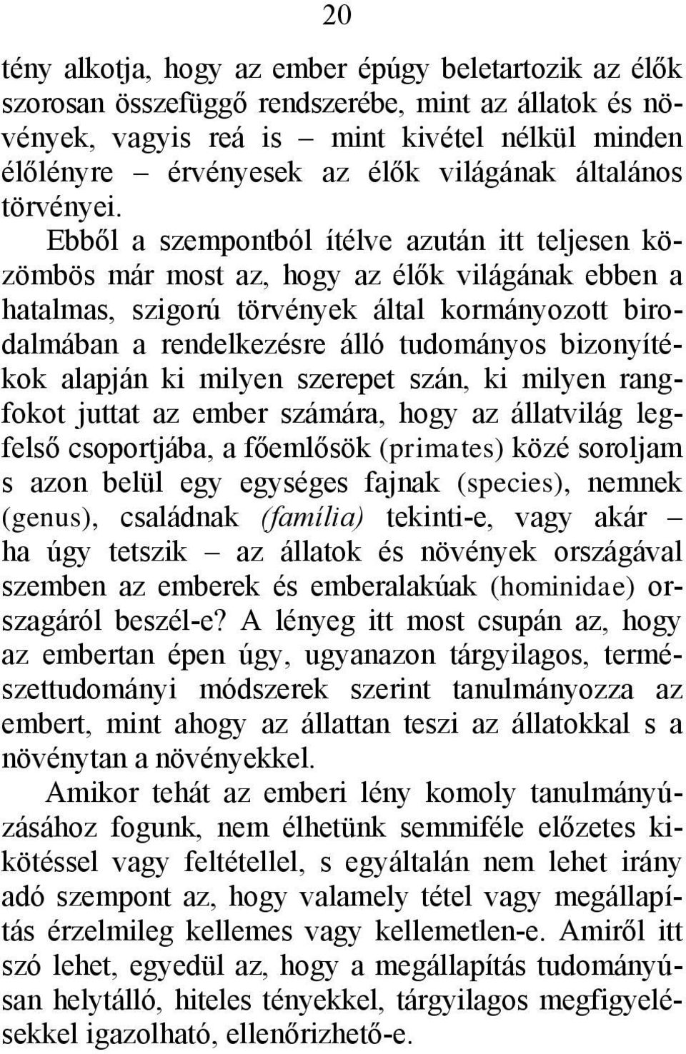 Ebből a szempontból ítélve azután itt teljesen közömbös már most az, hogy az élők világának ebben a hatalmas, szigorú törvények által kormányozott birodalmában a rendelkezésre álló tudományos