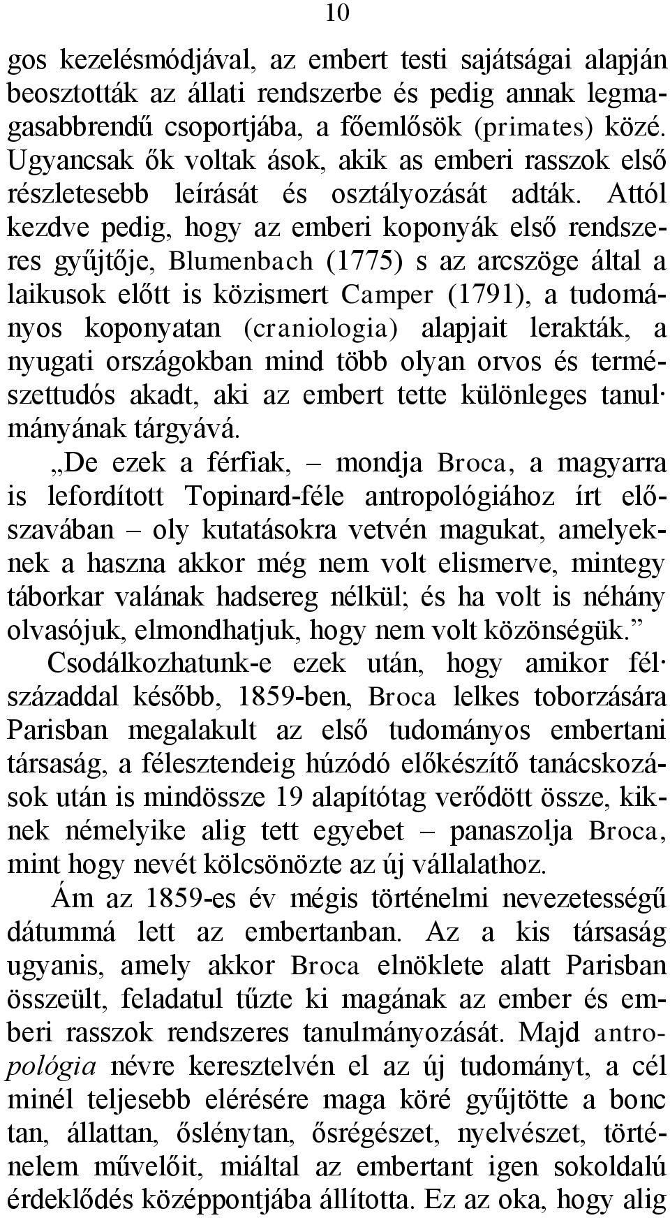 Attól kezdve pedig, hogy az emberi koponyák első rendszeres gyűjtője, Blumenbach (1775) s az arcszöge által a laikusok előtt is közismert Camper (1791), a tudományos koponyatan (craniologia) alapjait