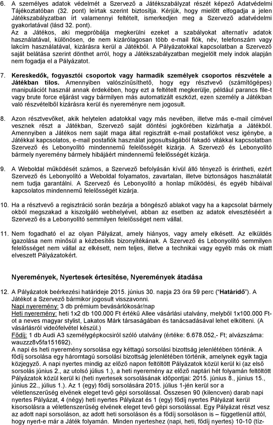 Az a Játékos, aki megpróbálja megkerülni ezeket a szabályokat alternatív adatok használatával, különösen, de nem kizárólagosan több e-mail fiók, név, telefonszám vagy lakcím használatával, kizárásra