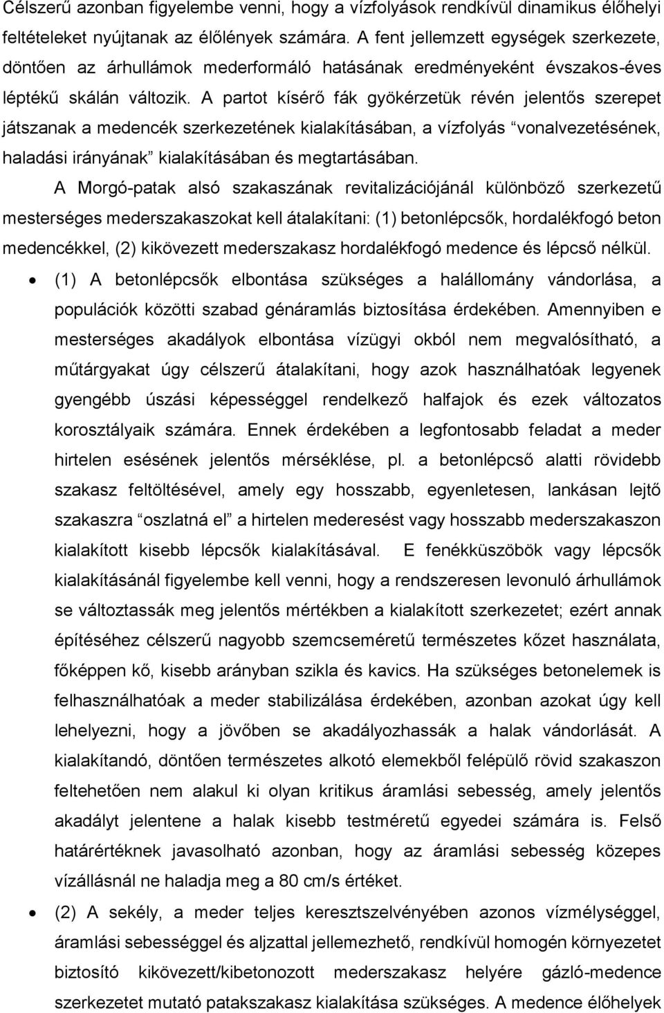 A partot kísérő fák gyökérzetük révén jelentős szerepet játszanak a medencék szerkezetének kialakításában, a vízfolyás vonalvezetésének, haladási irányának kialakításában és megtartásában.