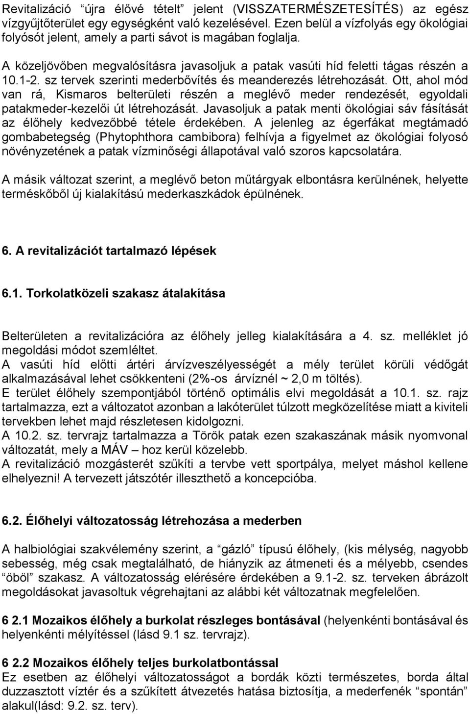 sz tervek szerinti mederbővítés és meanderezés létrehozását. Ott, ahol mód van rá, Kismaros belterületi részén a meglévő meder rendezését, egyoldali patakmeder-kezelői út létrehozását.