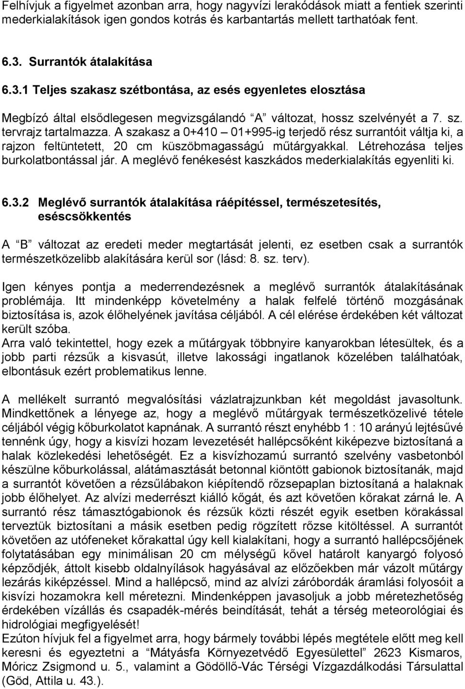 A szakasz a 0+410 01+995-ig terjedő rész surrantóit váltja ki, a rajzon feltüntetett, 20 cm küszöbmagasságú műtárgyakkal. Létrehozása teljes burkolatbontással jár.