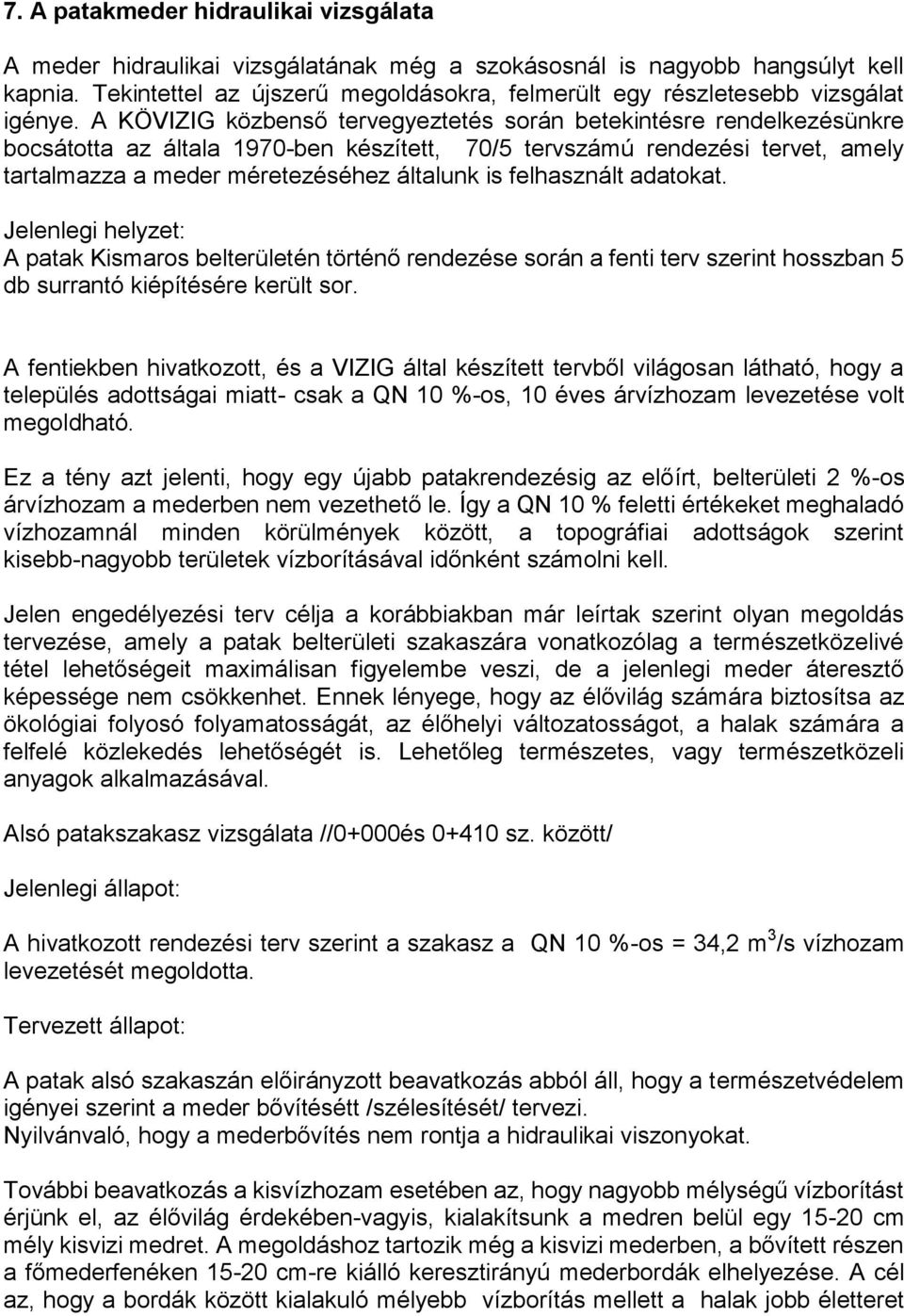 A KÖVIZIG közbenső tervegyeztetés során betekintésre rendelkezésünkre bocsátotta az általa 1970-ben készített, 70/5 tervszámú rendezési tervet, amely tartalmazza a meder méretezéséhez általunk is