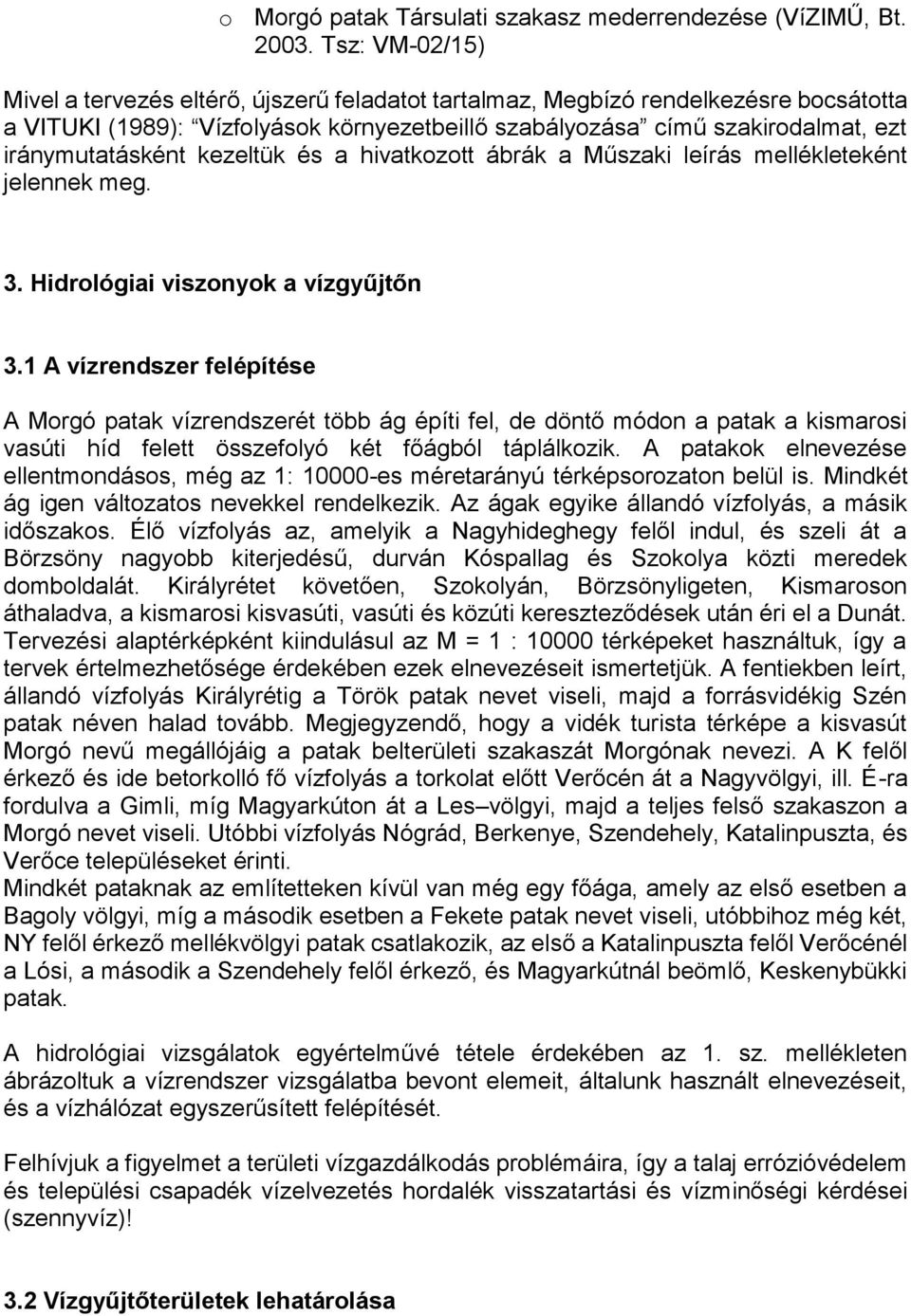 iránymutatásként kezeltük és a hivatkozott ábrák a Műszaki leírás mellékleteként jelennek meg. 3. Hidrológiai viszonyok a vízgyűjtőn 3.