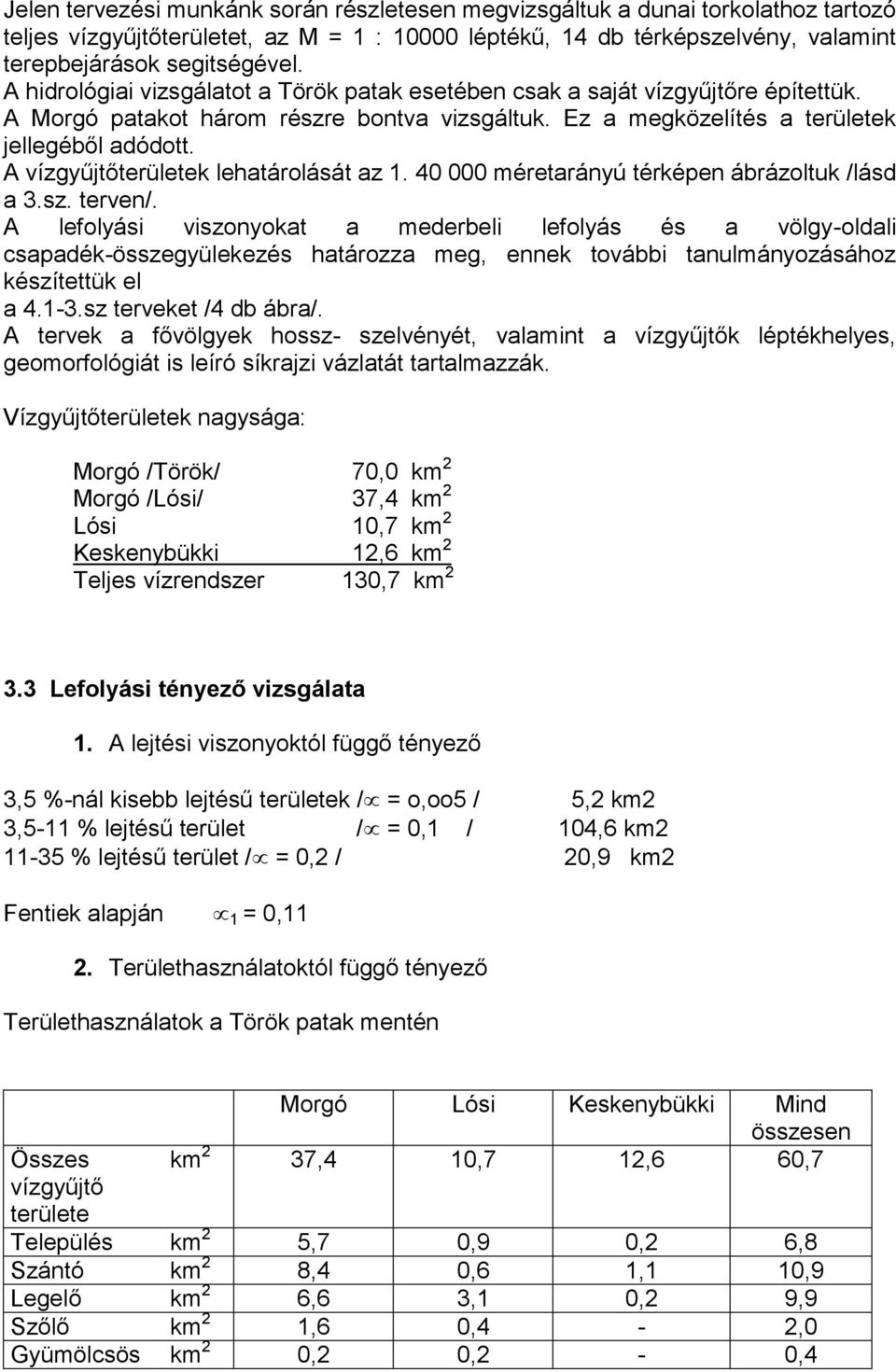 A vízgyűjtőterületek lehatárolását az 1. 40 000 méretarányú térképen ábrázoltuk /lásd a 3.sz. terven/.