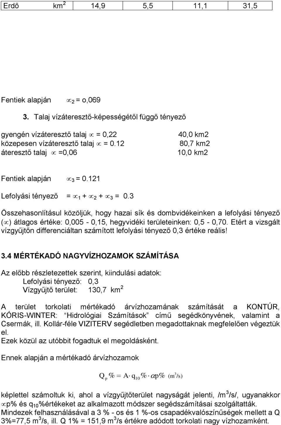 3 Összehasonlításul közöljük, hogy hazai sík és dombvidékeinken a lefolyási tényező ( ) átlagos értéke: 0,005-0,15, hegyvidéki területeinken: 0,5-0,70.