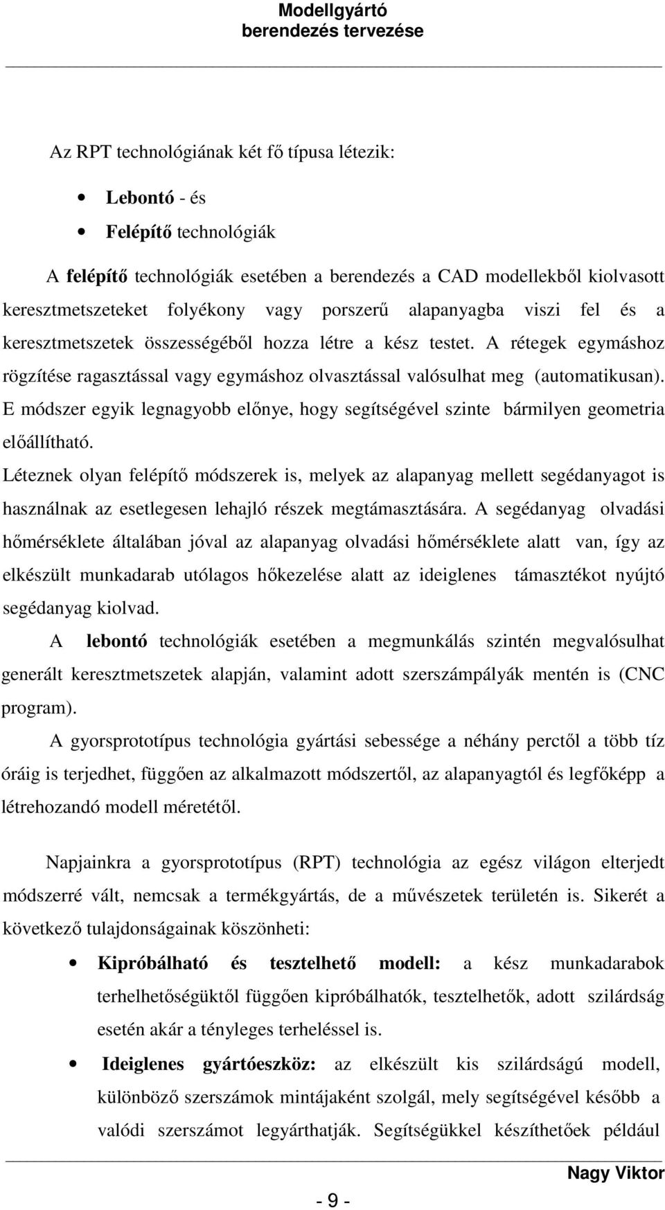 E módszer egyik legnagyobb előnye, hogy segítségével szinte bármilyen geometria előállítható.