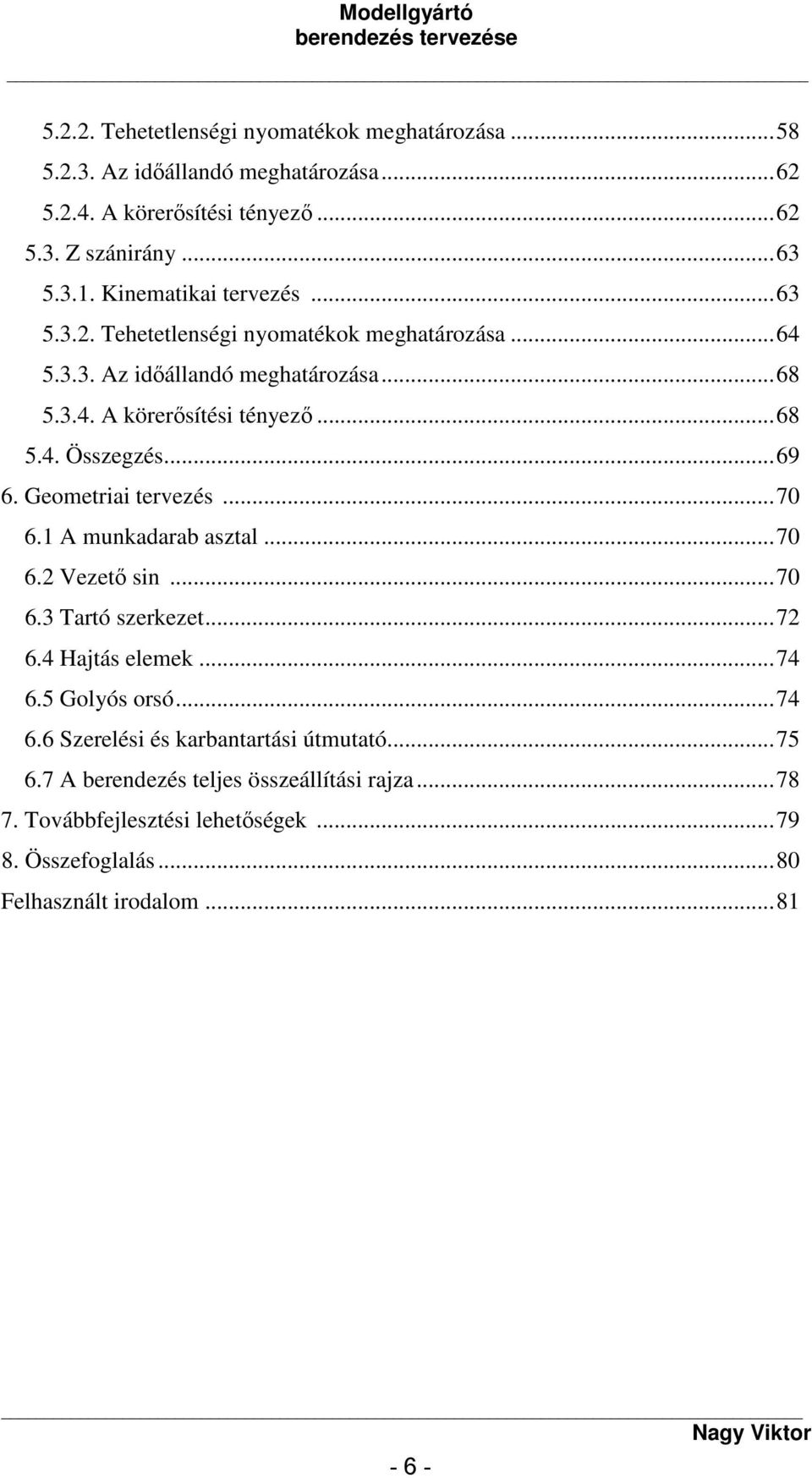 ..69 6. Geometriai tervezés...70 6.1 A munkadarab asztal...70 6. Vezető sin...70 6.3 Tartó szerkezet...7 6.4 Hajtás elemek...74 6.