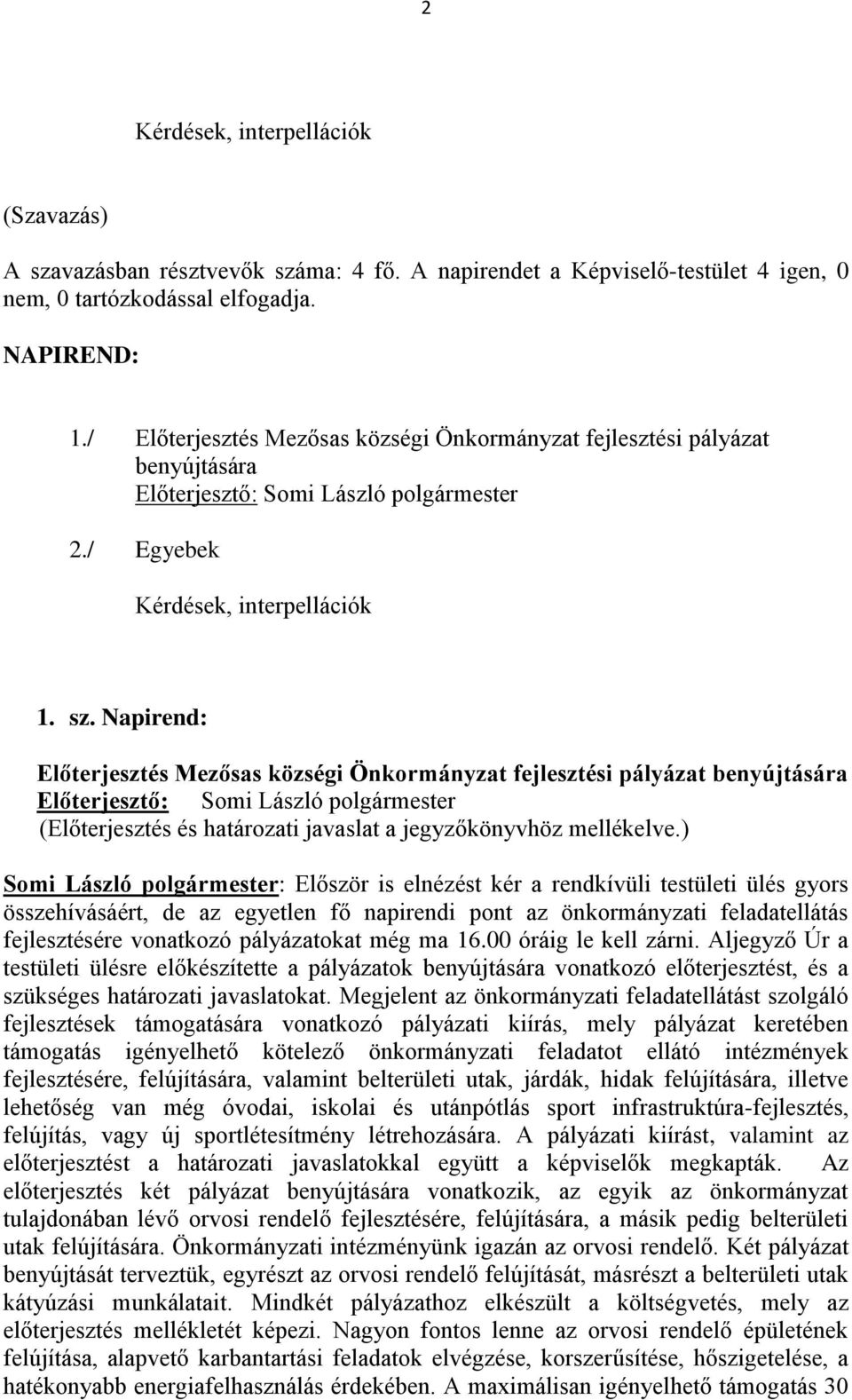 Napirend: Előterjesztés Mezősas községi Önkormányzat fejlesztési pályázat benyújtására Előterjesztő: Somi László polgármester (Előterjesztés és határozati javaslat a jegyzőkönyvhöz mellékelve.