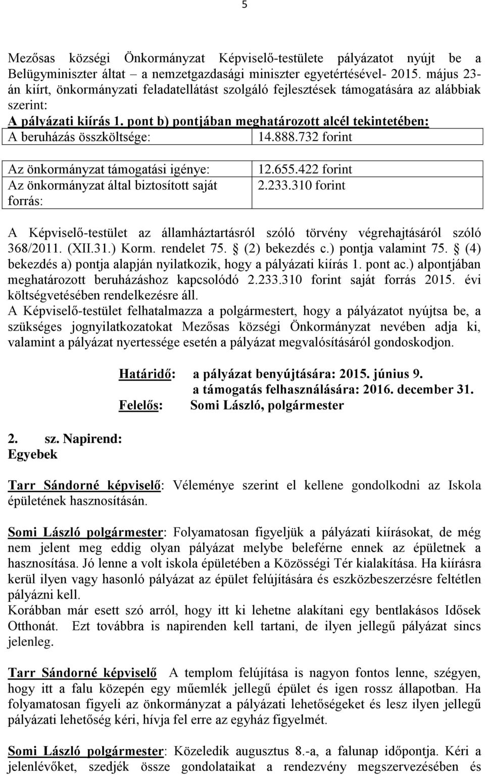 pont b) pontjában meghatározott alcél tekintetében: A beruházás összköltsége: 14.888.732 forint Az önkormányzat támogatási igénye: Az önkormányzat által biztosított saját forrás: 12.655.422 forint 2.