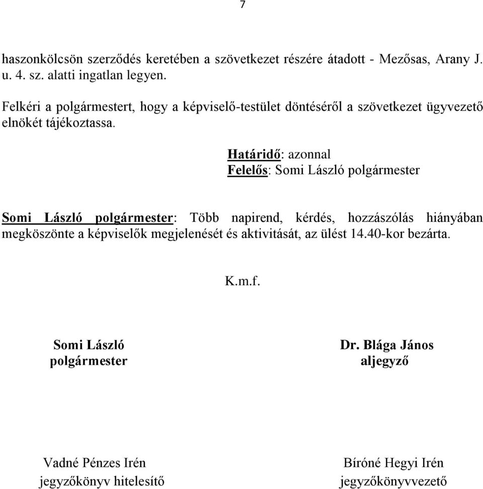 Határidő: azonnal Felelős: Somi László polgármester Somi László polgármester: Több napirend, kérdés, hozzászólás hiányában megköszönte a