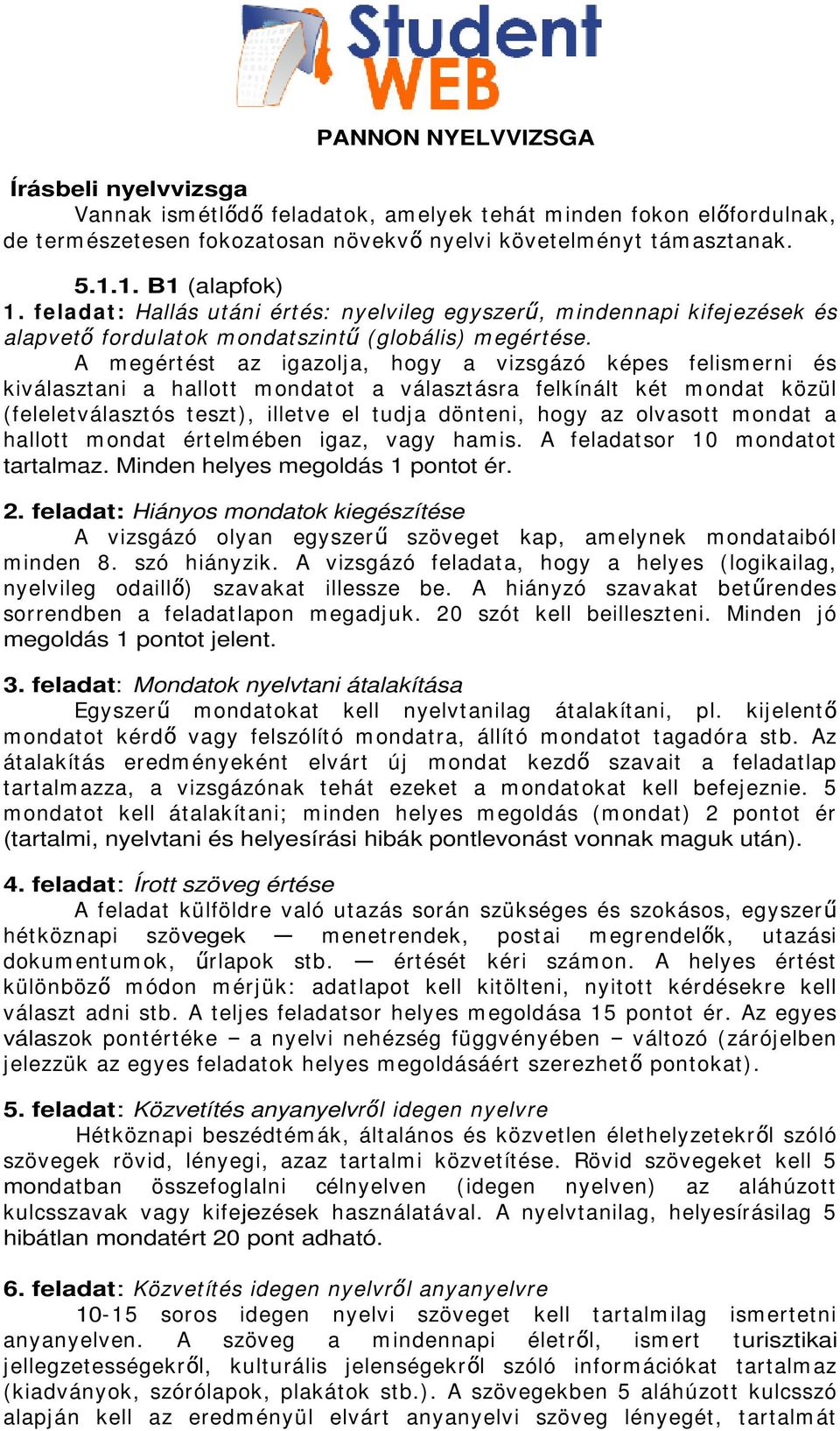 A feladatsor 10 m ondatot tartalmaz. Minden helyes megoldás 1 pontot ér. A vizsgázó olyan egyszer szöveget kap, am elynek m ondat aiból m inden 8. szó hiányzik.