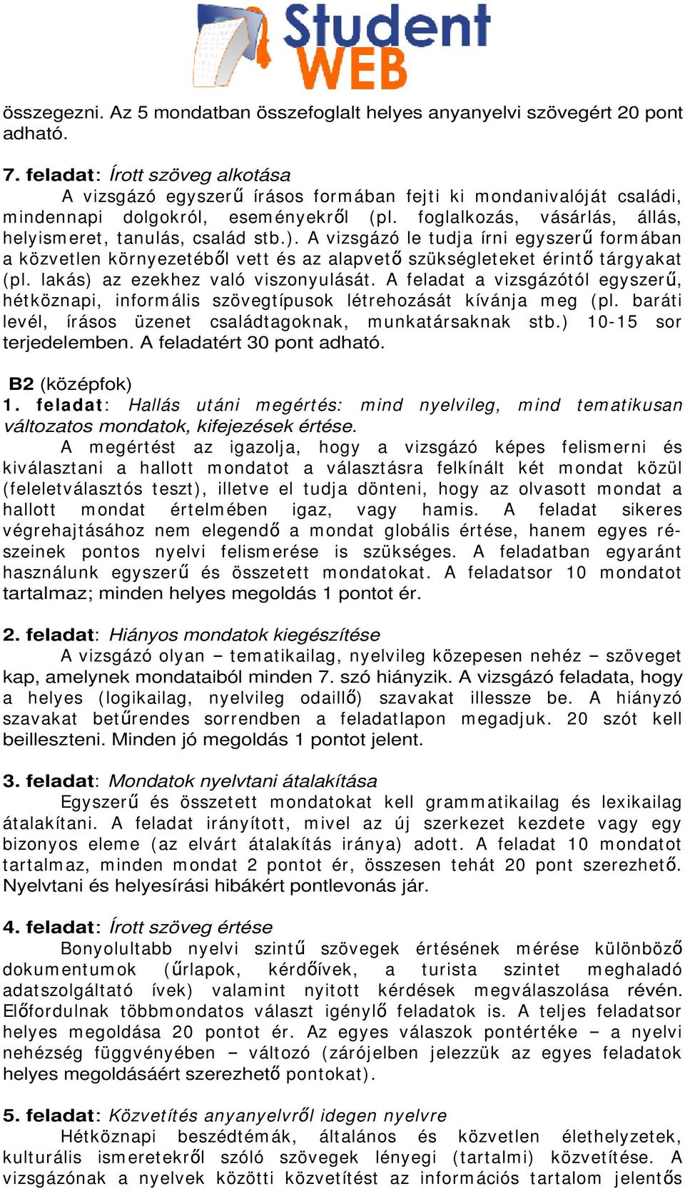 lakás) az ezekhez való viszonyulását. A feladat a vizsgázótól egyszer, hétköznapi, inform ális szövegtípusok létrehozását kívánja m eg (pl.