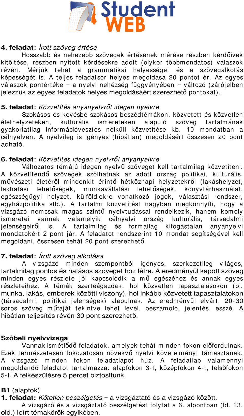 Az egyes válaszok pontértéke a nyelvi nehézség függvényében változó (zárójelben jelezzük az egyes feladatok helyes megoldásáért szerezhet pont okat). 5.