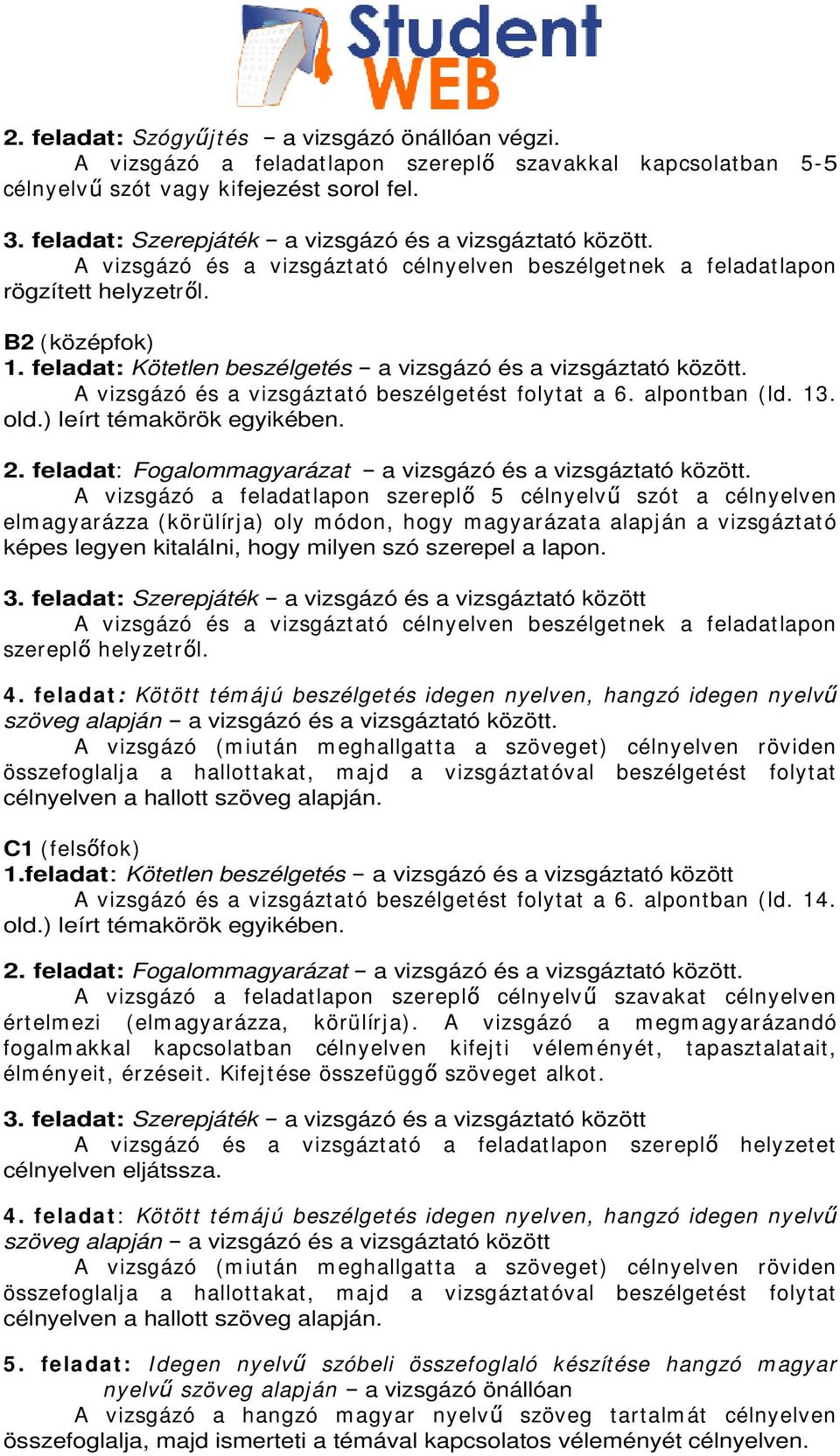 feladat: Kötetlen beszélgetés a vizsgázó és a vizsgáztató között. A vizsgázó és a vizsgáztató beszélgetést folytat a 6. alpontban (ld. 13. 2.