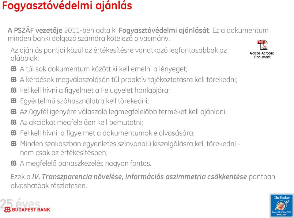 törekedni; Fel kell hívni a figyelmet a Felügyelet honlapjára; Egyértelmű szóhasználatra kell törekedni; Az ügyfél igényére válaszoló legmegfelelőbb terméket kell ajánlani; Az akciókat megfelelően