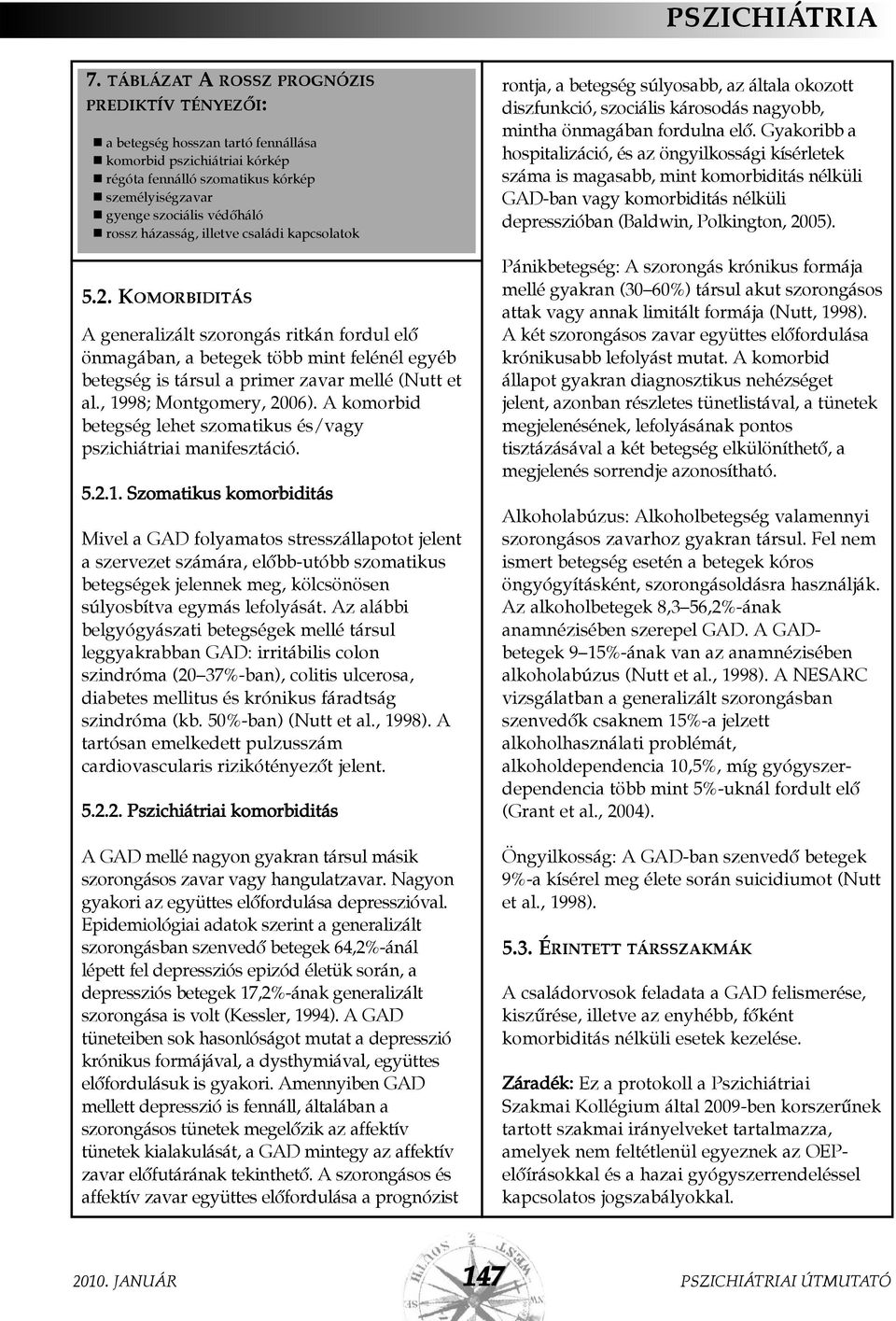 , 1998; Montgomery, 2006). A komorbid betegség lehet szomatikus és/vagy pszichiátriai manifesztáció. 5.2.1. Szomatikus komorbiditás Mivel a GAD folyamatos stresszállapotot jelent a szervezet számára, elõbb-utóbb szomatikus betegségek jelennek meg, kölcsönösen súlyosbítva egymás lefolyását.