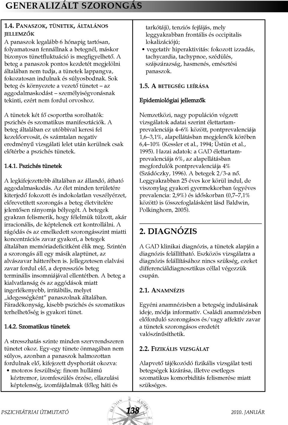 Sok beteg és környezete a vezetõ tünetet az aggodalmaskodást személyiségvonásnak tekinti, ezért nem fordul orvoshoz. A tünetek két fõ csoportba sorolhatók: pszichés és szomatikus manifesztációk.