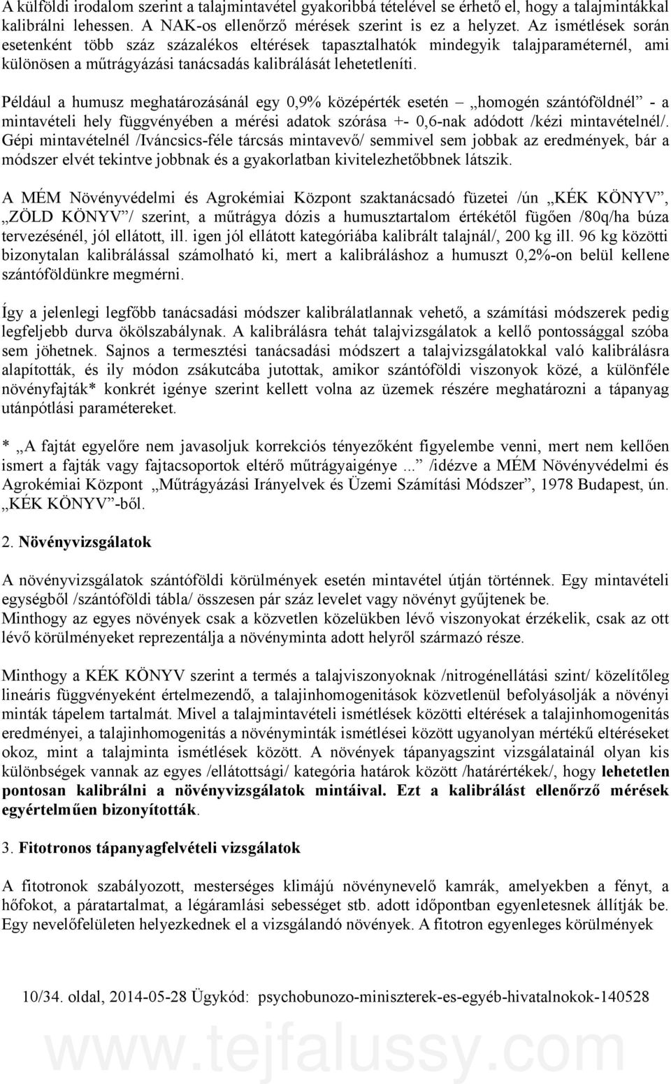 Például a humusz meghatározásánál egy 0,9% középérték esetén homogén szántóföldnél - a mintavételi hely függvényében a mérési adatok szórása +- 0,6-nak adódott /kézi mintavételnél/.