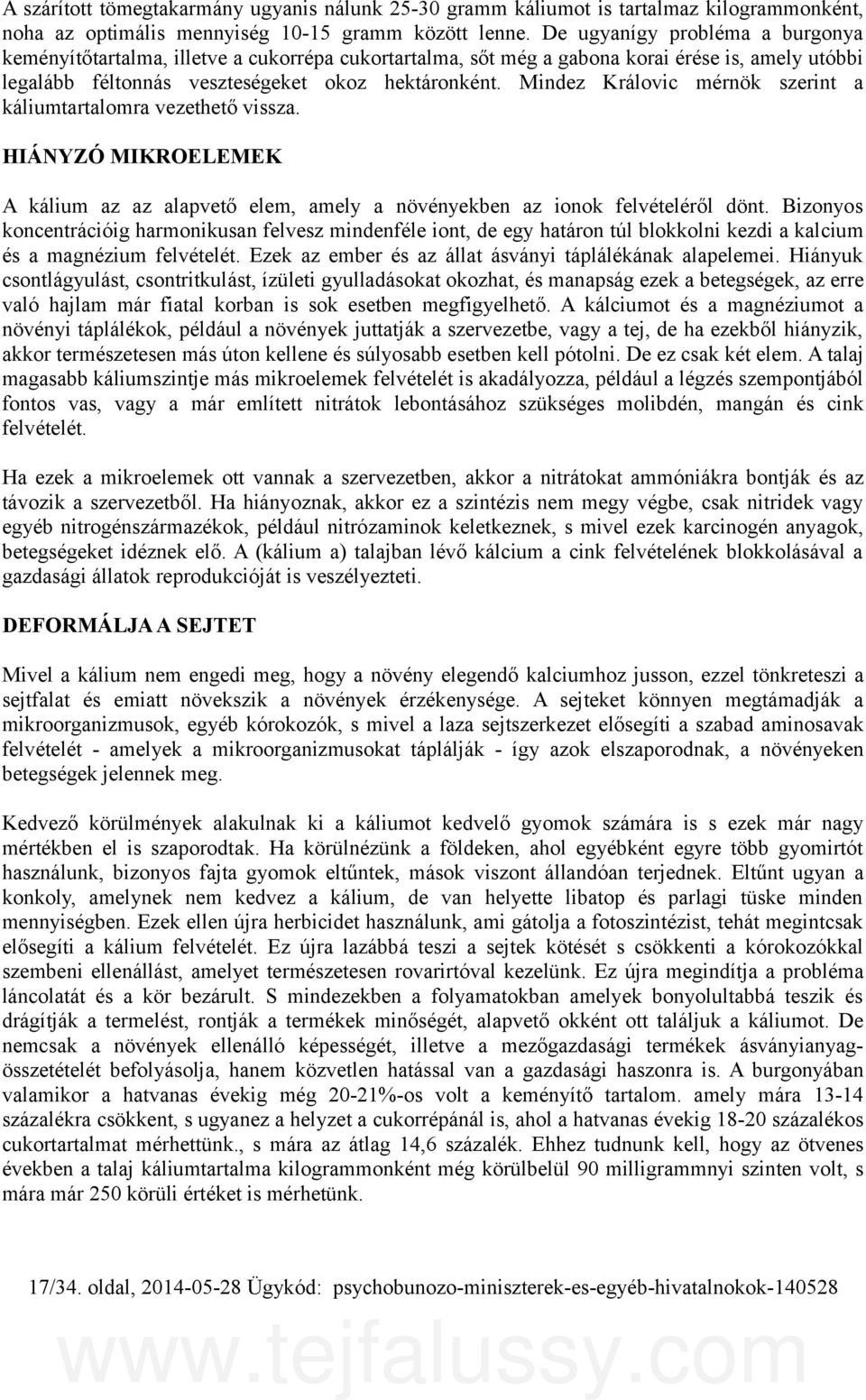 Mindez Královic mérnök szerint a káliumtartalomra vezethető vissza. HIÁNYZÓ MIKROELEMEK A kálium az az alapvető elem, amely a növényekben az ionok felvételéről dönt.