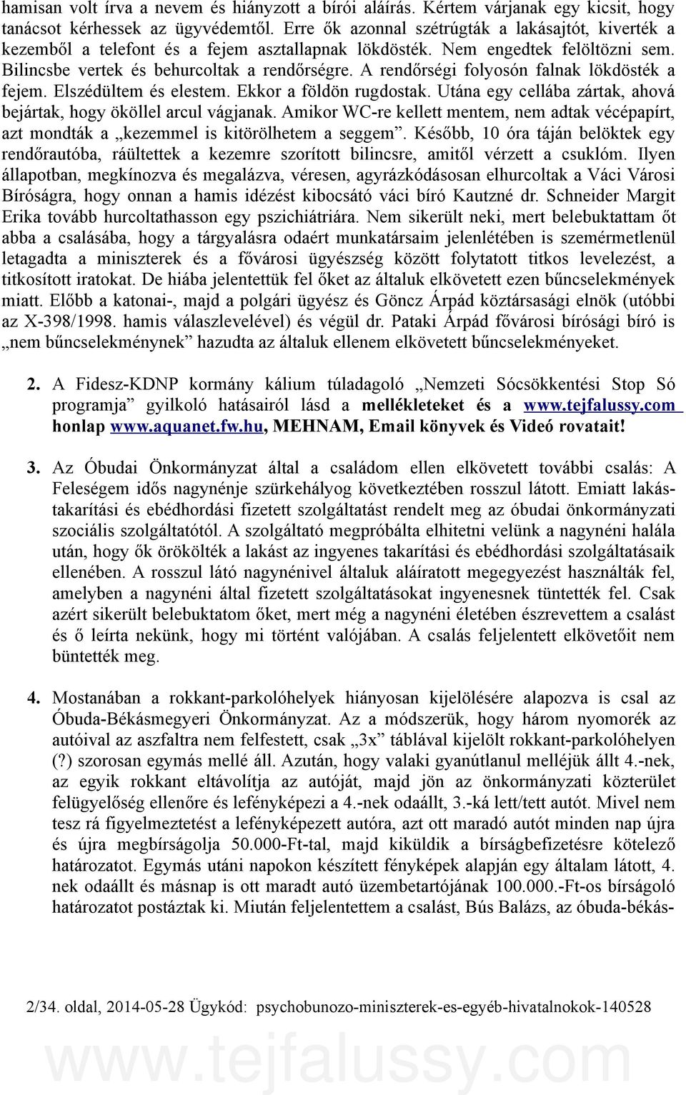 A rendőrségi folyosón falnak lökdösték a fejem. Elszédültem és elestem. Ekkor a földön rugdostak. Utána egy cellába zártak, ahová bejártak, hogy ököllel arcul vágjanak.