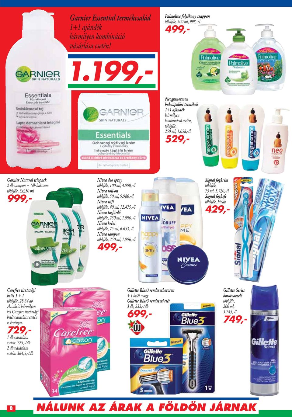 058,-/l 529,- Garnier Natural triopack 2 db sampon + 1db balzsam többféle, 3x250 ml Nivea deo spray többféle, 100 ml, 4.99/l Nivea roll-on többféle, 50 ml, 9.98/l Nivea stift többféle, 40 ml, 12.