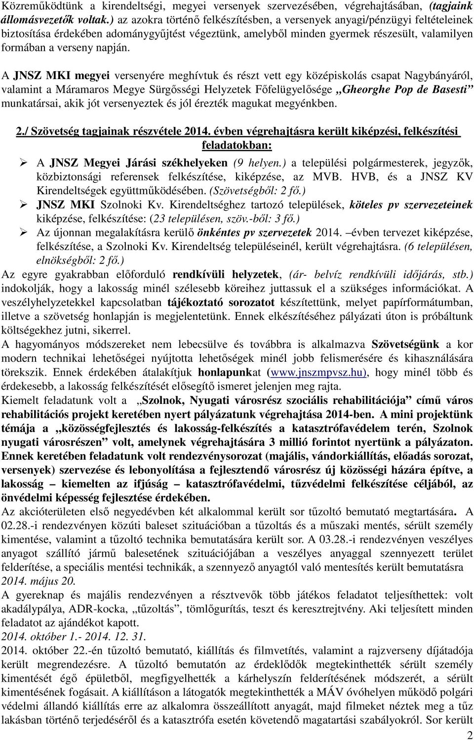 A JNSZ MKI megyei versenyére meghívtuk és részt vett egy középiskolás csapat Nagybányáról, valamint a Máramaros Megye Sürgősségi Helyzetek Főfelügyelősége Gheorghe Pop de Basesti munkatársai, akik