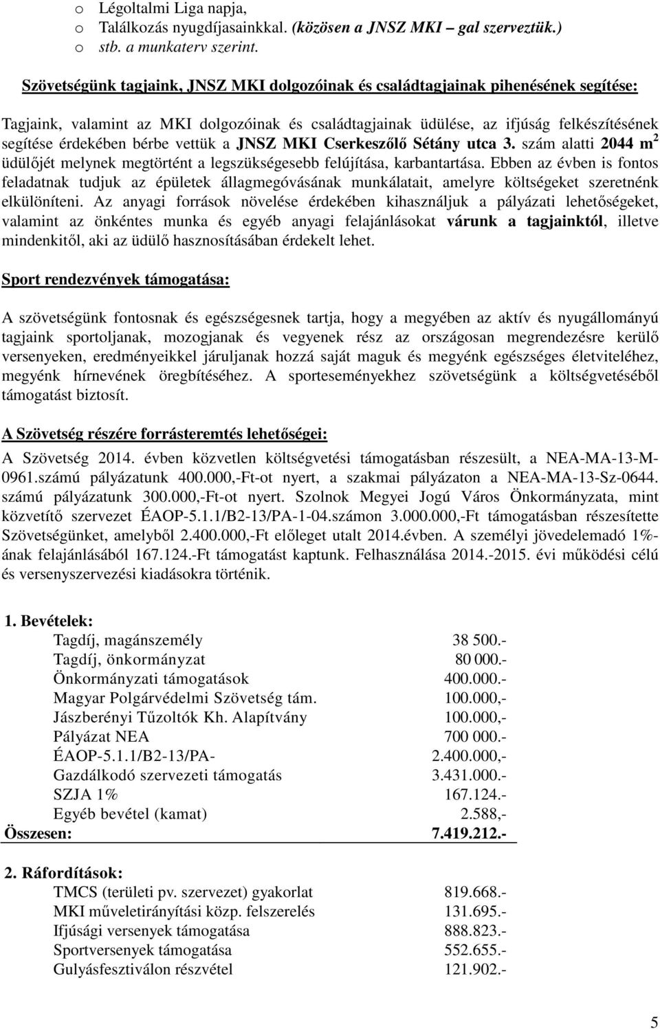 bérbe vettük a JNSZ MKI Cserkeszőlő Sétány utca 3. szám alatti 2044 m 2 üdülőjét melynek megtörtént a legszükségesebb felújítása, karbantartása.