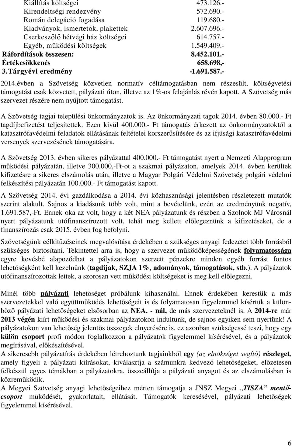 évben a Szövetség közvetlen normatív céltámogatásban nem részesült, költségvetési támogatást csak közvetett, pályázati úton, illetve az 1%-os felajánlás révén kapott.