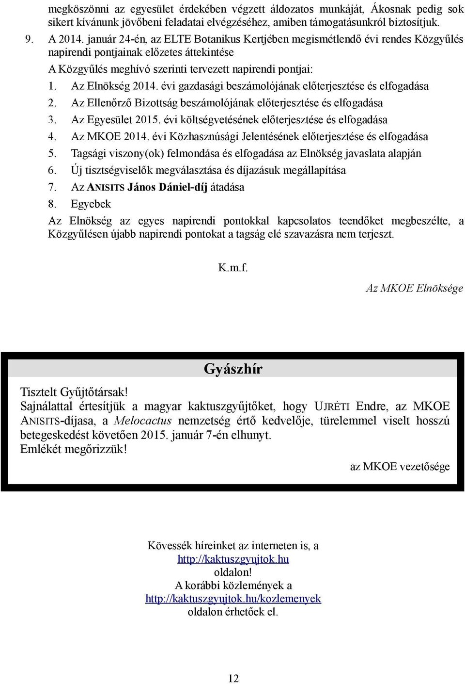 évi gazdasági beszámolójának előterjesztése és elfogadása 2. Az Ellenőrző Bizottság beszámolójának előterjesztése és elfogadása 3. Az Egyesület 2015.