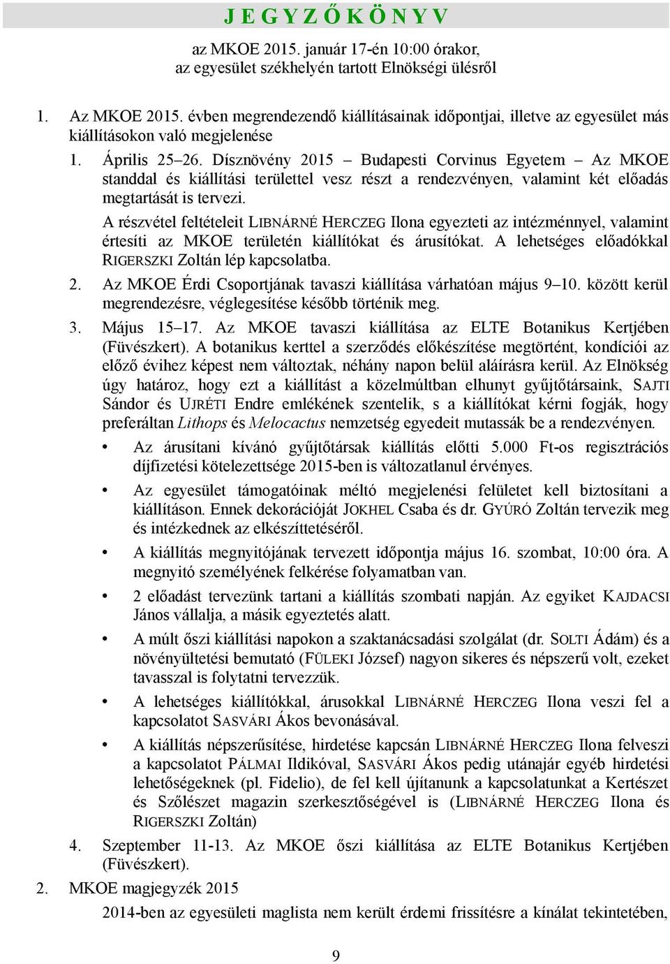 Dísznövény 2015 Budapesti Corvinus Egyetem Az MKOE standdal és kiállítási területtel vesz részt a rendezvényen, valamint két előadás megtartását is tervezi.