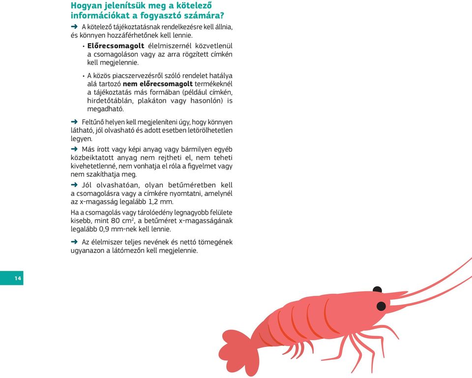 A közös piacszervezésről szóló rendelet hatálya alá tartozó nem előrecsomagolt termékeknél a tájékoztatás más formában (például címkén, hirdetőtáblán, plakáton vagy hasonlón) is megadható.