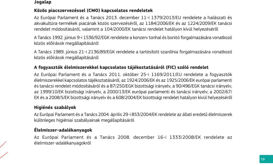 tanácsi rendelet hatályon kívül helyezéséről A Tanács 1992. június 9-i 1536/92/EGK rendelete a konzerv tonhal és bonitó forgalmazására vonatkozó közös előírások megállapításáról A Tanács 1989.