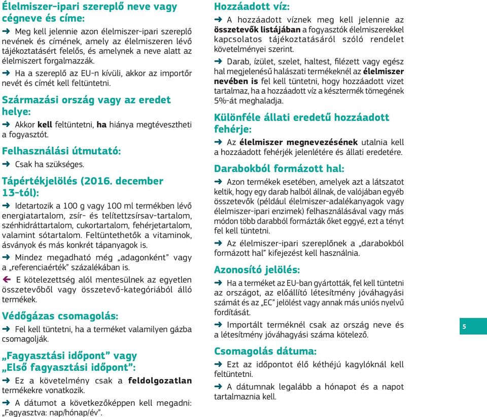 Származási ország vagy az eredet helye: Akkor kell feltüntetni, ha hiánya megtévesztheti a fogyasztót. Felhasználási útmutató: Csak ha szükséges. Tápértékjelölés (2016.