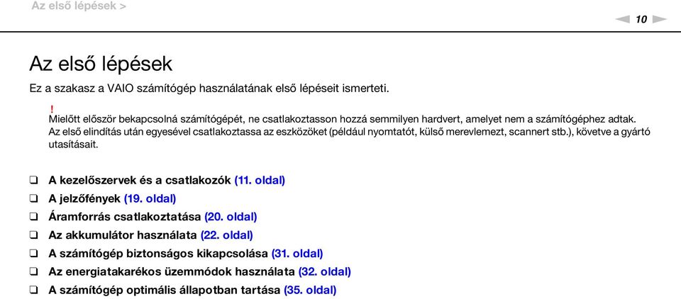 Az első elindítás után egyesével csatlakoztassa az eszközöket (például nyomtatót, külső merevlemezt, scannert stb.), követve a gyártó utasításait.