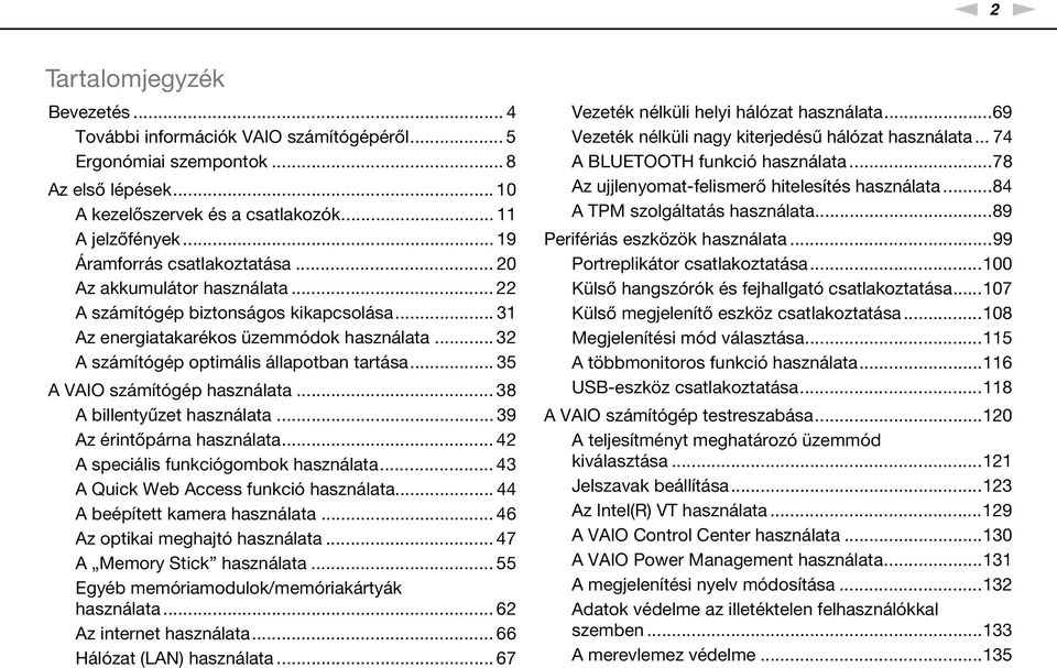 .. 32 A számítógép optimális állapotban tartása... 35 A VAIO számítógép használata... 38 A billentyűzet használata... 39 Az érintőpárna használata... 42 A speciális funkciógombok használata.