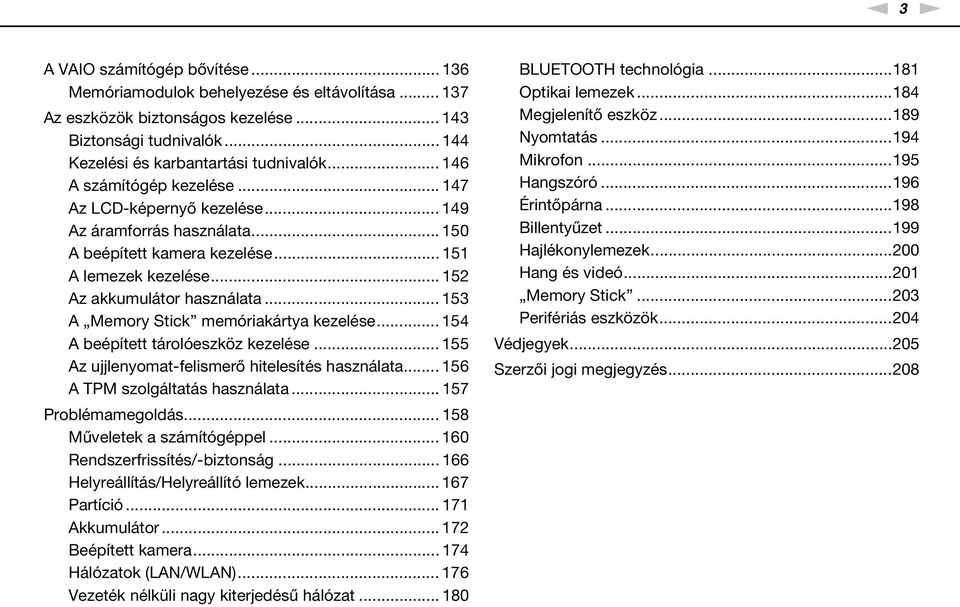 .. 153 A Memory Stick memóriakártya kezelése... 154 A beépített tárolóeszköz kezelése... 155 Az ujjlenyomat-felismerő hitelesítés használata... 156 A TPM szolgáltatás használata... 157 Problémamegoldás.