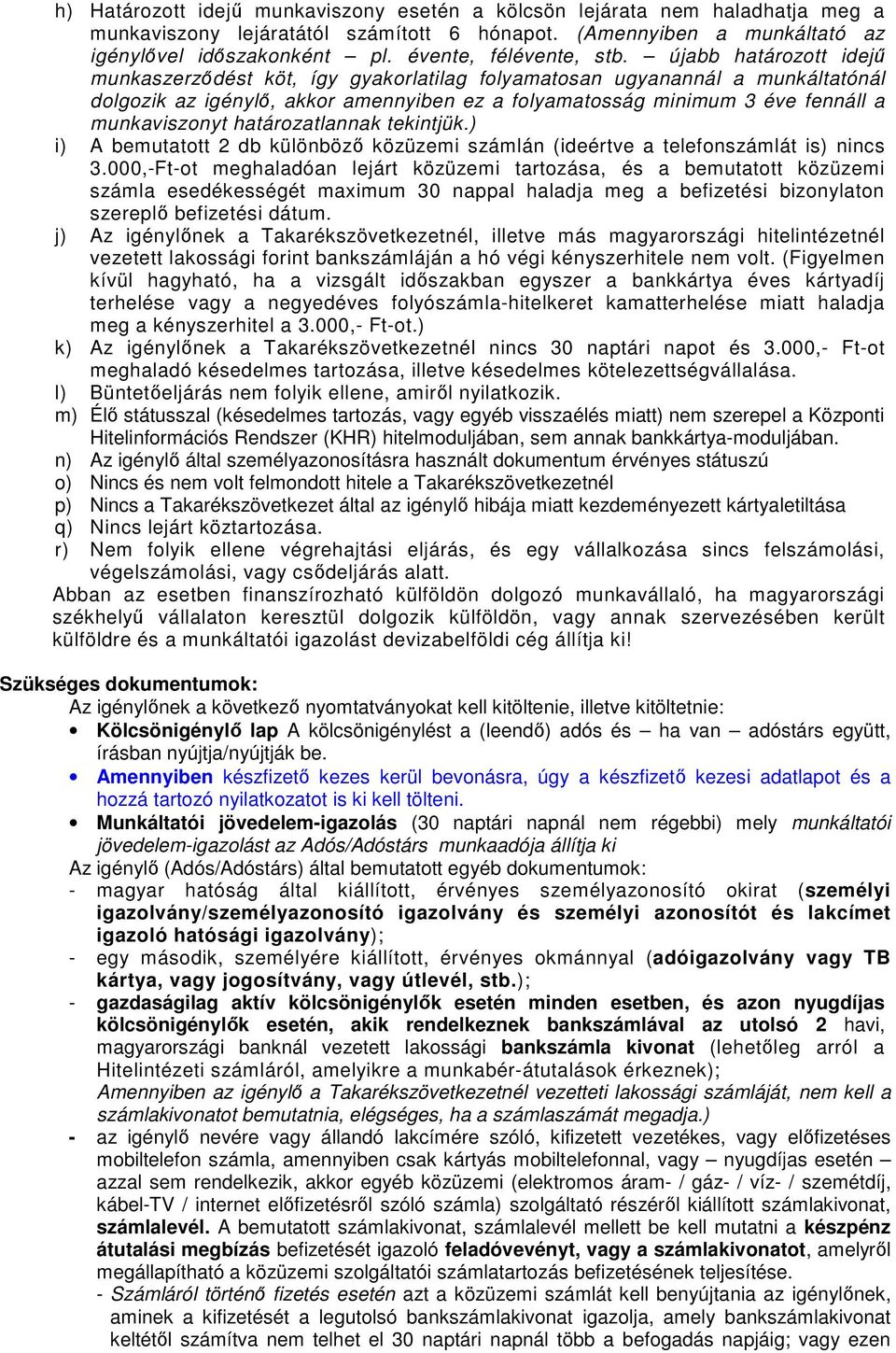 újabb határozott idejű munkaszerződést köt, így gyakorlatilag folyamatosan ugyanannál a munkáltatónál dolgozik az igénylő, akkor amennyiben ez a folyamatosság minimum 3 éve fennáll a munkaviszonyt