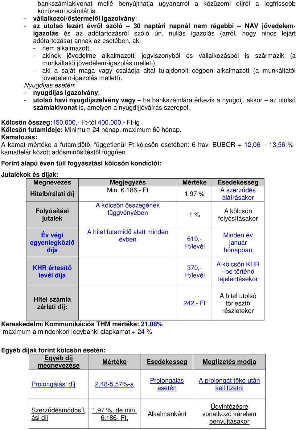 nullás igazolás (arról, hogy nincs lejárt adótartozása) annak az esetében, aki - nem alkalmazott, - akinek jövedelme alkalmazotti jogviszonyból és vállalkozásból is származik (a munkáltatói