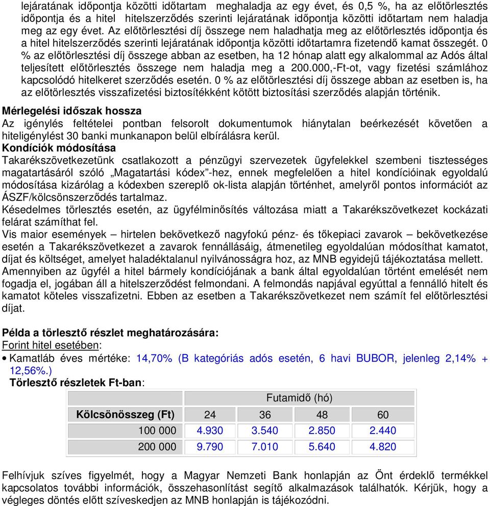 0 % az előtörlesztési díj összege abban az esetben, ha 12 hónap alatt egy alkalommal az Adós által teljesített előtörlesztés összege nem haladja meg a 200.