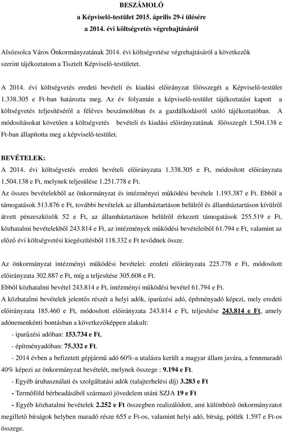 338.305 e Ft-ban határozta meg. Az év folyamán a képviselő-testület tájékoztatást kapott a költségvetés teljesítéséről a féléves beszámolóban és a gazdálkodásról szóló tájékoztatóban.