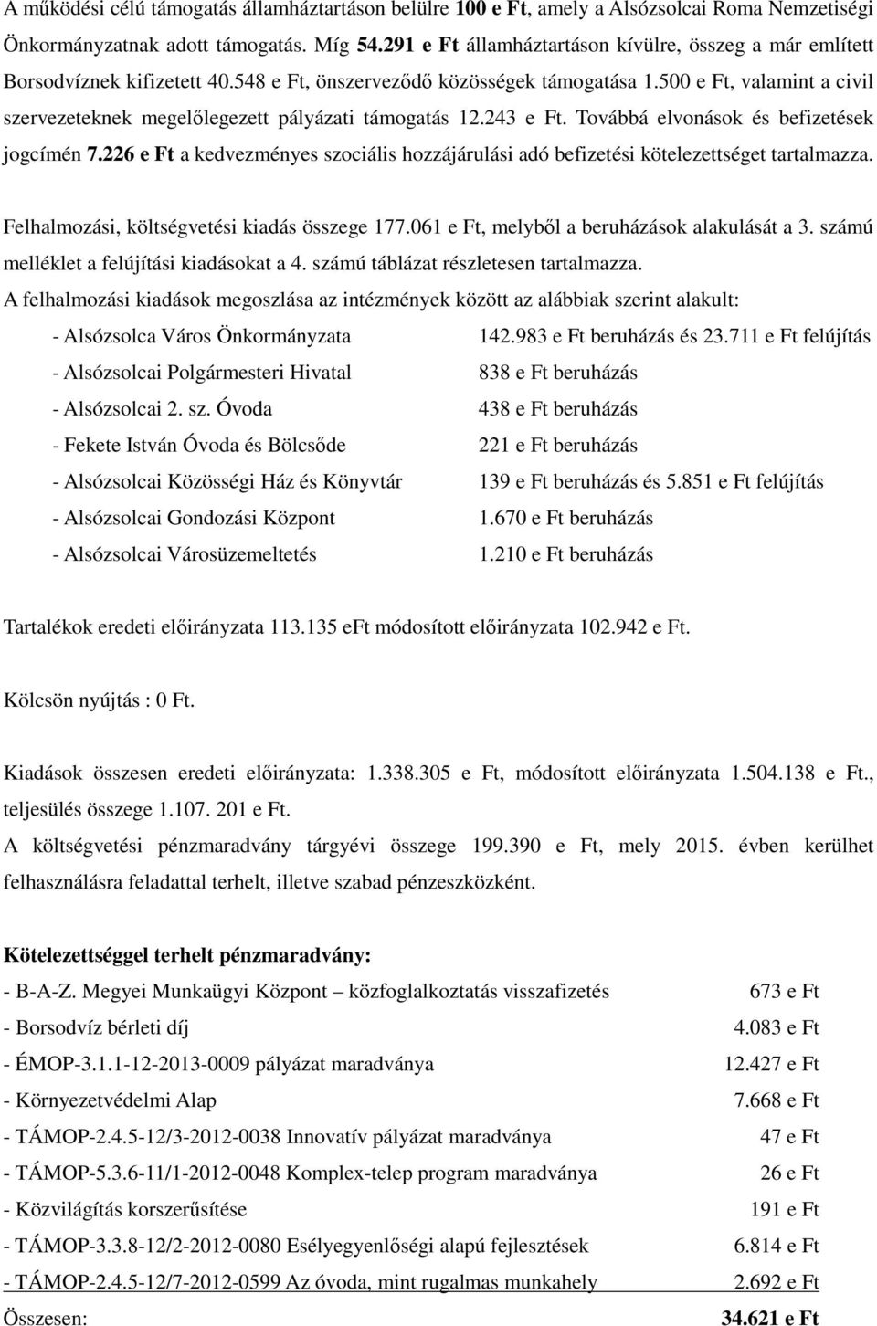 500 e Ft, valamint a civil szervezeteknek megelőlegezett pályázati támogatás 12.243 e Ft. Továbbá elvonások és befizetések jogcímén 7.