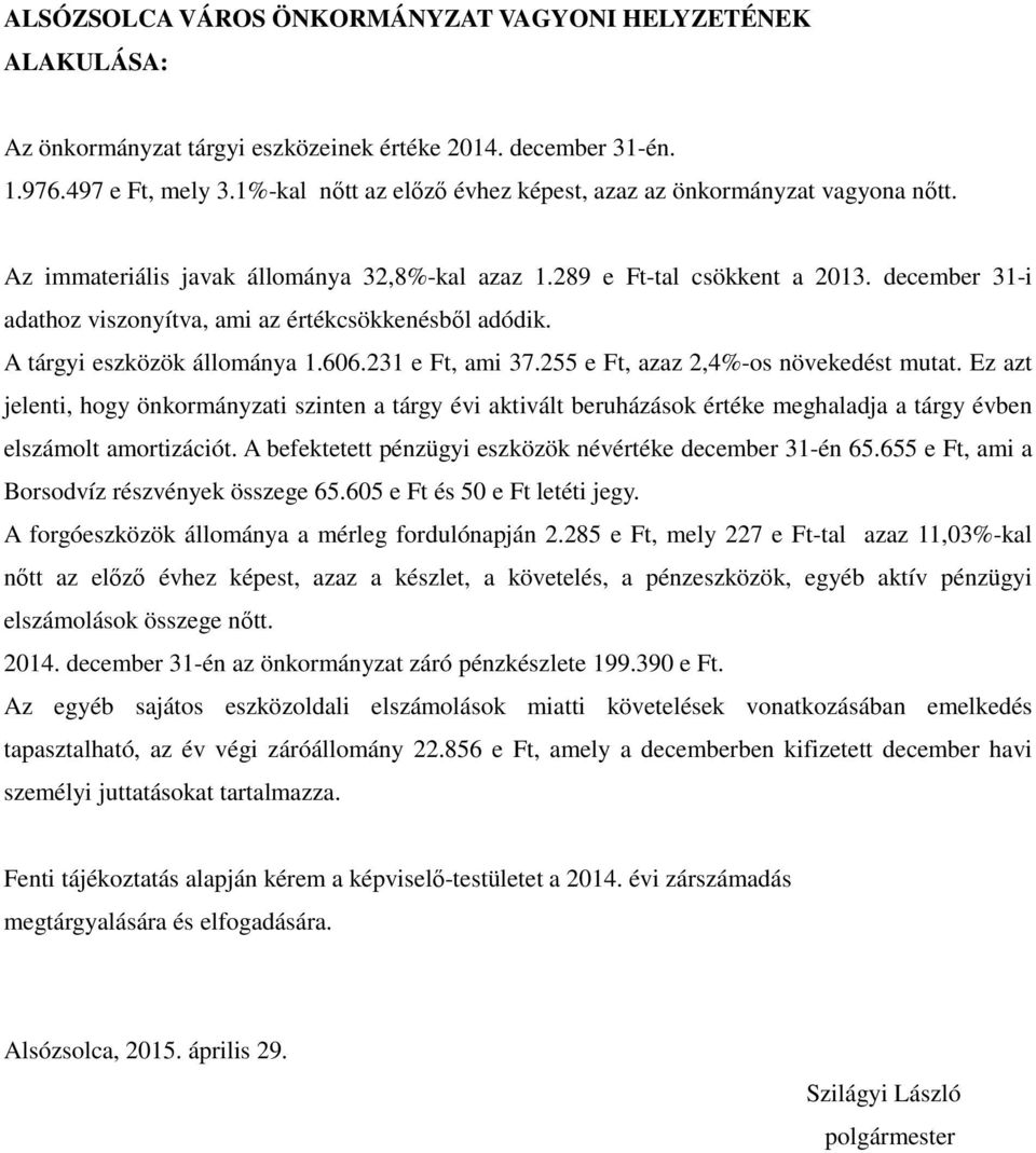 december 31-i adathoz viszonyítva, ami az értékcsökkenésből adódik. A tárgyi eszközök állománya 1.606.231 e Ft, ami 37.255 e Ft, azaz 2,4%-os növekedést mutat.