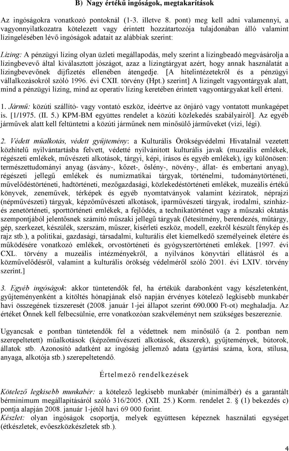 lízing olyan üzleti megállapodás, mely szerint a lízingbeadó megvásárolja a lízingbevevő által kiválasztott jószágot, azaz a lízingtárgyat azért, hogy annak használatát a lízingbevevőnek díjfizetés